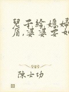 儿子给媳妇闹矛盾,婆婆要如何处理