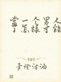 当一个男人死心了怎样才能挽回