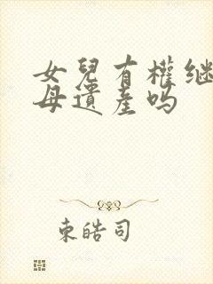 女儿有权继承父母遗产吗