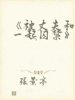 《被丈夫和情敌一起囚禁》