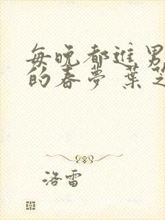 每晚都进男神们的春梦 叶芝