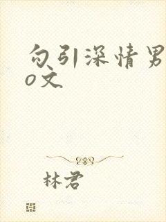 勾引深情男主po文