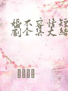 婚不容情短剧短剧全集大结局