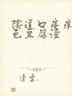 阴道口瘙痒有白色豆腐渣