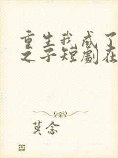 重生我成了贵门之子短剧在线观看免费