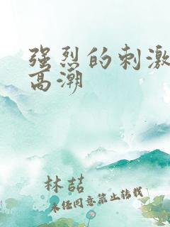 强烈的刺激女人高潮