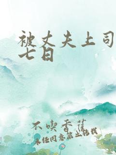 被丈夫上司连干七日