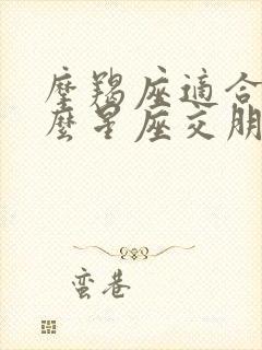 摩羯座适合和什么星座交朋友