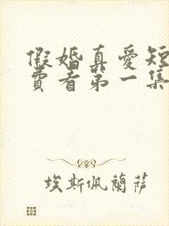 假婚真爱短剧免费看第一集