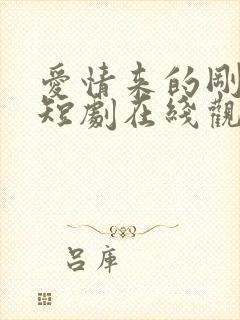 爱情来的刚刚好短剧在线观看完整版免费