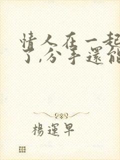 情人在一起五年了,分手还能复合吗