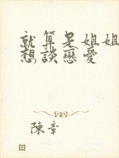 就算是姐姐也也想谈恋爱