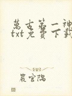 万古第一神小说txt免费下载