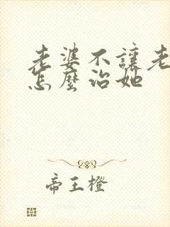 老婆不让老公碰怎么治她