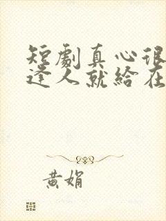 短剧真心很贵别逢人就给在线观看