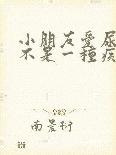 小朋友爱尿床是不是一种疾病