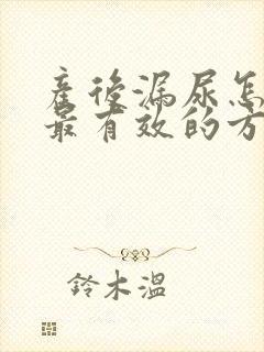 产后漏尿怎么办最有效的方法