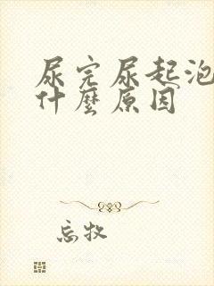 尿完尿起泡沫是什么原因