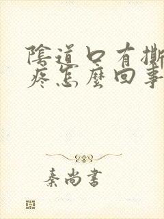 阴道口有撕裂感疼怎么回事