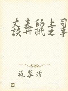 丈夫的上司来家谈升职之事