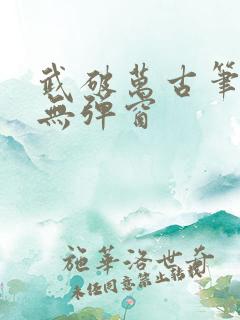 武破万古笔趣阁无弹窗