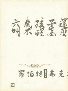 六岁孩子还尿床叫不醒怎么办