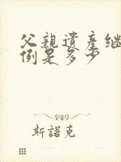 父亲遗产继承比例是多少