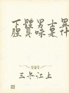 下体男士异味重腥臭味是什么原因