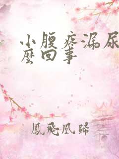 小腹疼漏尿是怎么回事