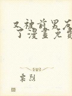 又被前男友盯上 了漫画免费观看下拉式