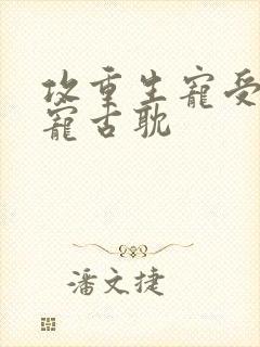 攻重生宠受的甜宠古耽