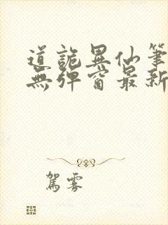 道诡异仙笔趣阁无弹窗最新章节