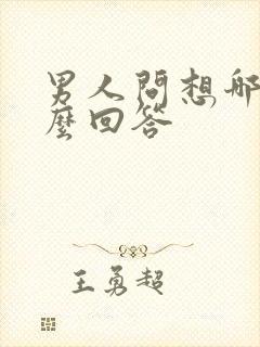 男人问想哪里怎么回答