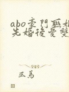 abo豪门联姻先婚后爱双男主