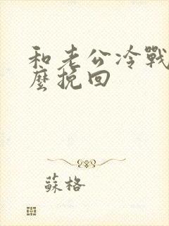 和老公冷战后怎么挽回