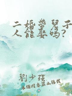 二婚带儿子的女人能娶吗?