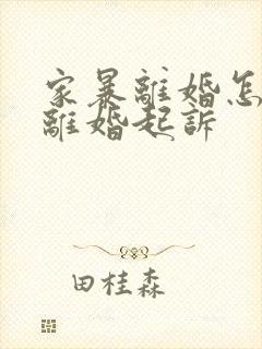 家暴离婚怎么写离婚起诉