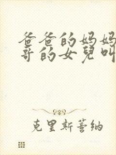 爸爸的妈妈的哥哥的女儿叫什么