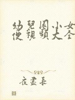 幼儿园小女孩小便视频大全