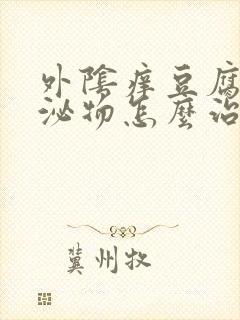 外阴痒豆腐渣分泌物怎么治疗