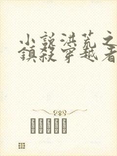 小说洪荒之开局镇杀穿越者第69章