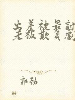 出差被最讨厌的老板欺负剧