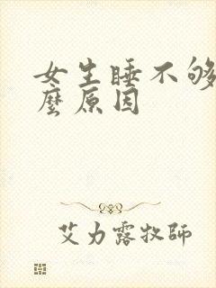 女生睡不够是什么原因