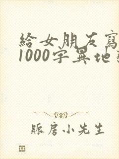 给女朋友写情书1000字异地恋