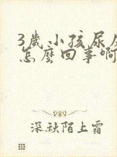 3岁小孩尿床是怎么回事啊