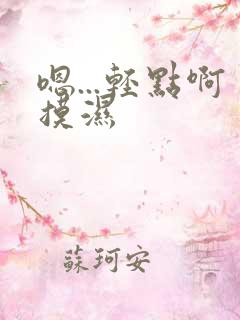 嗯...轻点啊摸湿