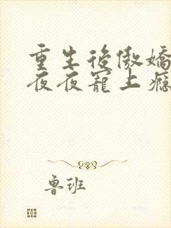 重生后傲娇世子夜夜宠上瘾免费阅读