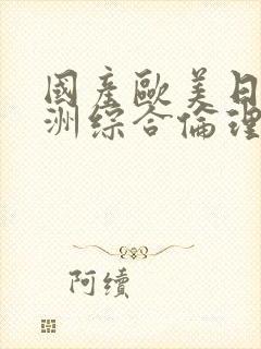 国产欧美日韩亚洲综合伦理