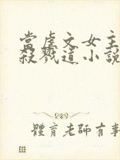 当虐文女主修了杀戮道小说免费阅读