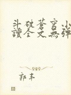 斗破苍穹小说阅读全文无弹窗广告